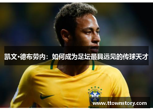 凯文·德布劳内：如何成为足坛最具远见的传球天才
