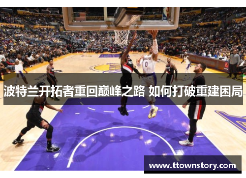 波特兰开拓者重回巅峰之路 如何打破重建困局