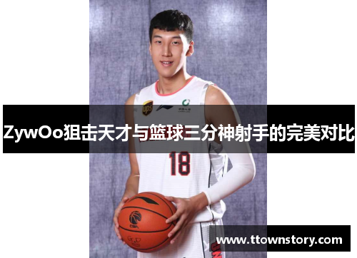 ZywOo狙击天才与篮球三分神射手的完美对比