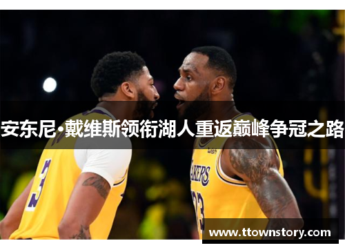 安东尼·戴维斯领衔湖人重返巅峰争冠之路