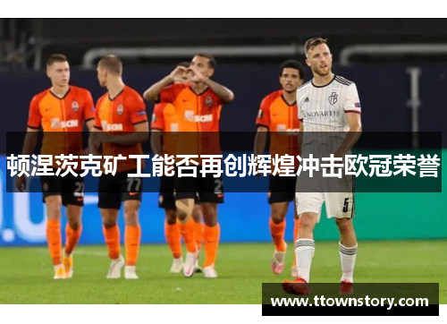 顿涅茨克矿工能否再创辉煌冲击欧冠荣誉
