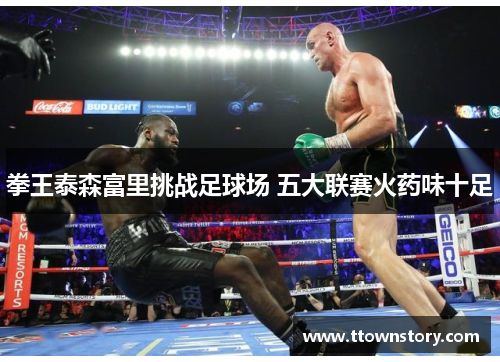 拳王泰森富里挑战足球场 五大联赛火药味十足