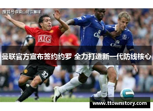 曼联官方宣布签约约罗 全力打造新一代防线核心