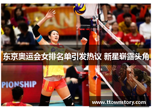 东京奥运会女排名单引发热议 新星崭露头角